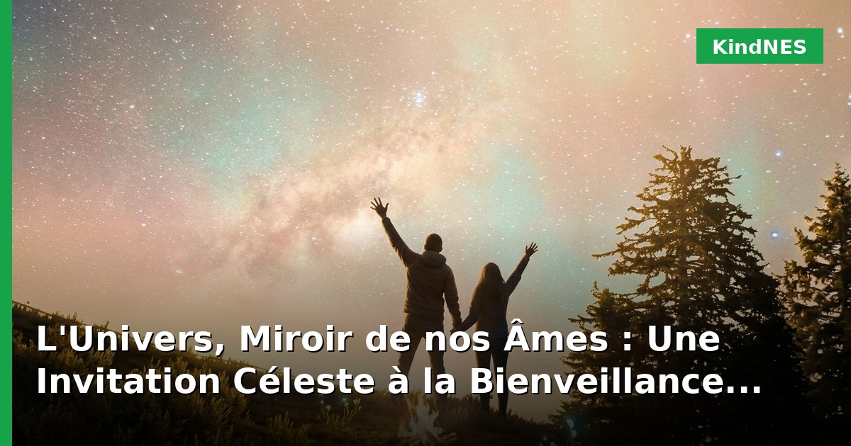 L'Univers, Miroir de nos Âmes : Une Invitation Céleste à la Bienveillance