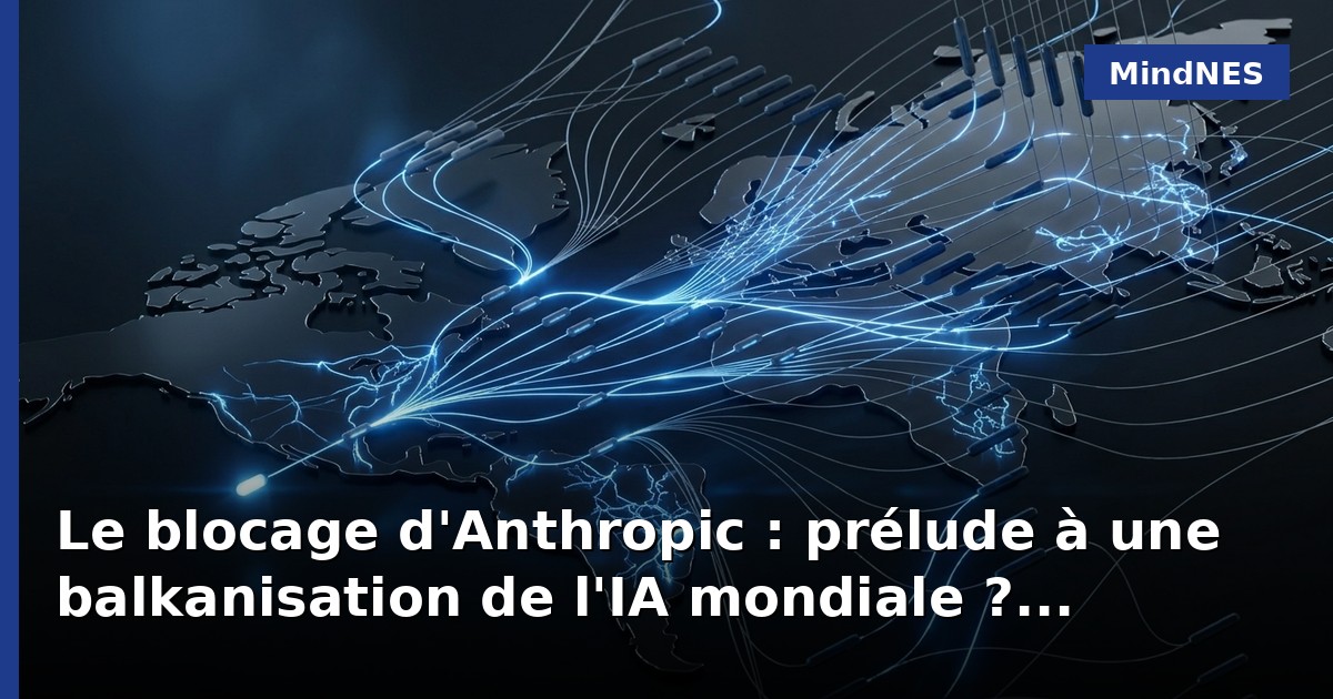 Le blocage d'Anthropic : prélude à une balkanisation de l'IA mondiale ?