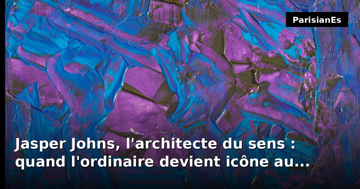 Jasper Johns, l'architecte du sens : quand l'ordinaire devient icône au Guggenheim